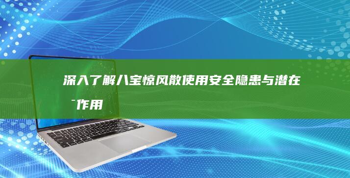 深入了解：八宝惊风散使用安全隐患与潜在副作用解析